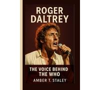 ROGER DALTREY BIOGRAPHY: The Voice Behind The Who
