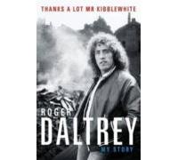 Roger Daltrey: Thanks A Lot Mr Kibblewhite: My Story