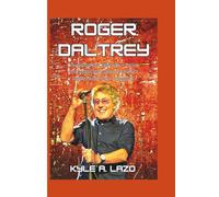 Roger Daltrey: The Voice of Defiance - From Working-Class Roots to Rock Immortality with The Who