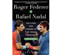 Roger Federer and Rafael Nadal: The Lives and Careers of Two Tennis Legends