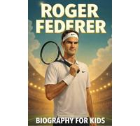 Roger Federer Biography for Kids: The Inspiring Story of His Life, Tennis Career, and Champion Legacy