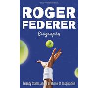 Roger Federer Biography: Twenty Slams and a Lifetime of Inspiration