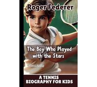 ROGER FEDERER: The Boy Who Played with the Stars - A Tennis Biography For Kids