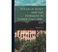 Roger of Sicily and the Normans in Lower Italy, 1016-1154