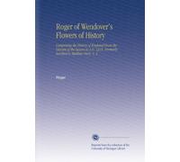 Roger of Wendover's Flowers of History: Comprising the History of England From the Descent of the Saxons to A.D. 1235. Formerly Ascribed to Matthew Paris. V. 2
