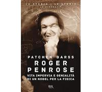 Roger Penrose. Vita impervia e genialità di un Nobel per la Fisica (BUR La storia, le storie)