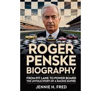 Roger Penske biography: from pit lane to power board the untold story of a racing empire (JENNIE biography)