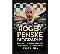 Roger Penske biography: from pit lane to power board the untold story of a racing empire (JENNIE biography)