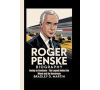 ROGER PENSKE BIOGRAPHY: Racing to Greatness - The Legend Behind the Wheel and the Boardroom