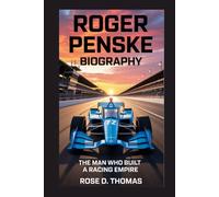 ROGER PENSKE BIOGRAPHY: THE MAN WHO BUILT A RACING EMPIRE