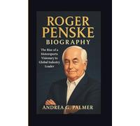 ROGER PENSKE BIOGRAPHY: The Rise of a Motorsports Visionary to Global Industry Leader