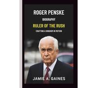 ROGER PENSKE: RULER OF THE RUSH CRAFTING A KINGDOM IN MOTION