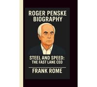 ROGER PENSKE: STEEL AND SPEED: THE FAST LANE CEO