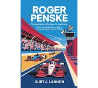 ROGER PENSKE: THE RACING BOSS WHO NEVER HIT THE BRAKES: HOW A KID WITH BIG DREAMS BUILT A FAST-PACED EMPIRE ON FOUR WHEELS