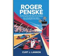 ROGER PENSKE: THE RACING BOSS WHO NEVER HIT THE BRAKES: HOW A KID WITH BIG DREAMS BUILT A FAST-PACED EMPIRE ON FOUR WHEELS
