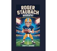 ROGER STAUBACH BIOGRAPHY: Football, Leadership, and the Power of Never Giving Up