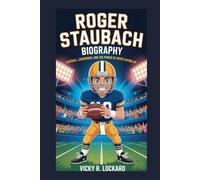 ROGER STAUBACH BIOGRAPHY: Football, Leadership, and the Power of Never Giving Up