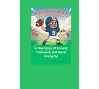 ROGER STAUBACH CHILDREN’S BIOGRAPHY: A True Story of Bravery, Teamwork, and Never Giving Up