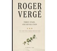 Roger Vergé: Three Stars, One Revolution - The Chef Who Freed French Food
