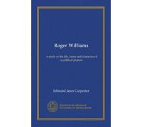 Roger Williams: a study of the life, times and character of a political pioneer