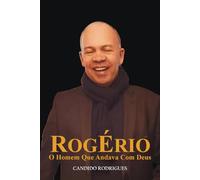 ROGÉRIO: O Homem Que Andava com Deus