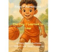 Roger's Adventures: The Day I Learned to Lose: A Story about Resilience, Growth and Never Giving Up