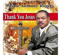 Rogers, Pastor Anthony - Thank You Jesus