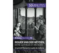 Rogier Van der Weyden, entre gothique et ars nova: Un primitif flamand en quête de réalisme (Artistes)