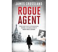 Rogue Agent: From Secret Plots to Psychological Warfare, The Untold Story of Robert Bruce Lockhart