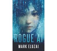 Rogue AI: The exciting new dystopian sci-fi thriller from Mark Eluzai