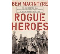 Rogue Heroes: The History of the Sas, Britain's Secret Special Forces Unit That Sabotaged the Nazis and Changed the Nature of War