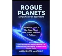 ROGUE PLANETS EXPLAINED FOR BEGINNERS: THE ULTIMATE GUIDE TO HOW ROGUE PLANETS FORM, SURVIVE, AND COULD BE HABITABLE: Explore Rogue Planet Detection ... Mysteries of Moons Orbiting Starless Worlds