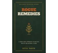 Rogue Remedies: A Rebellious Approach to Holistic Health and Natural Living