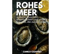 Rohes Meer: Austern, Muscheln, Miesmuscheln und andere Freuden, die zurückbeißen (Roh und ungefiltert)