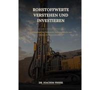 Rohstoffwerte verstehen und investieren: Ein Handbuch für Edelmetalle, Industriemetalle und Mining-Aktien jenseits von Öl