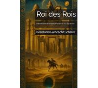 Roi des Rois: anatomie totale de l’Empire perse (550 av. n.è. - 651 de n.è.)