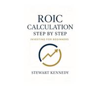 ROIC Calculation Step by Step: Investing for Beginners (The Investing Essentials Library)