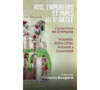 Rois, empereurs et papes au Xe siècle: Antapodosis, Histoire d'Otton, Ambassade à Constantinople