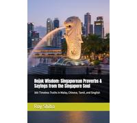 Rojak Wisdom: Singaporean Proverbs & Sayings from the Singapore Soul: 300 Timeless Truths in Malay, Chinese, Tamil, and Singlish (The World Wisdom Archive)