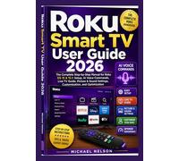Roku Smart TV User Guide 2026: The Complete Step-by-Step Manual for Roku OS 15 & 15.1: Setup, AI Voice Commands, Live TV Guide, Picture & Sound Settings, Customization, and Optimization