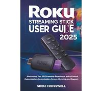ROKU STREAMING STICK 2025 USER GUIDE: Maximizing Your HD Streaming Experience, Voice Control, Customization, Screen Mirroring, and Support