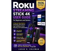 Roku Streaming Stick 4K User Guide for Beginners and Seniors: A Step-by-Step Guide to Streaming, Voice Search, App Installation, Screen Mirroring, and Troubleshooting