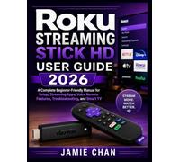 ROKU STREAMING STICK HD USER GUIDE 2026: A Complete Beginner-Friendly Manual for Setup, Streaming Apps, Voice Remote Features, Troubleshooting, and Smart TV