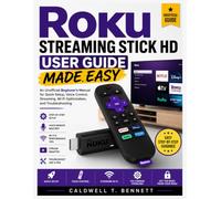 Roku Streaming Stick HD User Guide: An Unofficial Beginner's Manual for Quick Setup, Voice Control, Streaming, Wi-Fi Optimization, and Troubleshooting