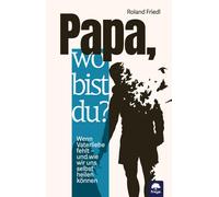 Roland Friedl D Papa, wo bist du?: Wenn Vaterliebe fehlt - und wie (Tapa blanda)