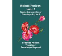 Roland Furieux, tome 3: Traduction nouvelle par Francisque Reynard