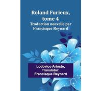 Roland Furieux, tome 4: Traduction nouvelle par Francisque Reynard