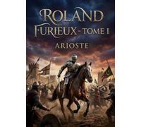 Roland furieux - Tome I: Les passions tumultueuses d'un chevalier en quête de gloire