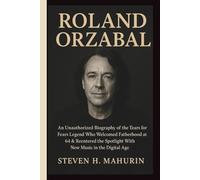 ROLAND ORZABAL: An Unauthorized Biography of the Tears for Fears Legend Who Welcomed Fatherhood at 64 & Reentered the Spotlight With New Music in the Digital Age