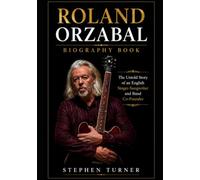 Roland Orzabal Biography Book: The Untold Story of an English Singer-Songwriter and Band Co-Founder